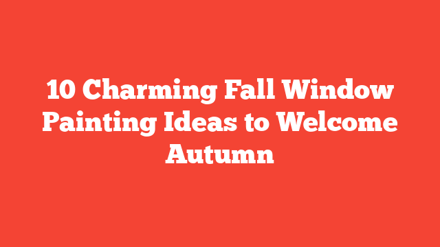 10 Charming Fall Window Painting Ideas to Welcome Autumn