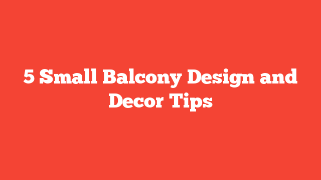 5 Small Balcony Design and Decor Tips