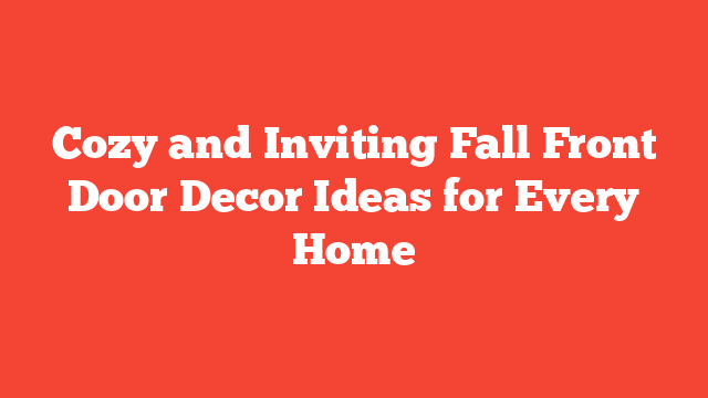 Cozy and Inviting Fall Front Door Decor Ideas for Every Home