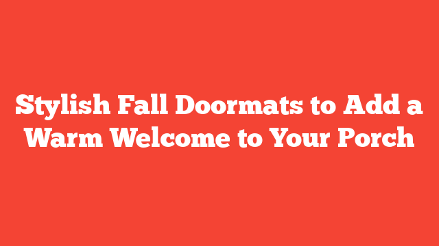 Stylish Fall Doormats to Add a Warm Welcome to Your Porch