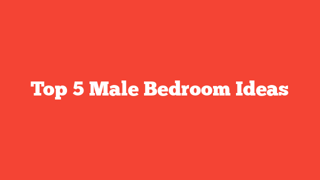 Top 5 Male Bedroom Ideas