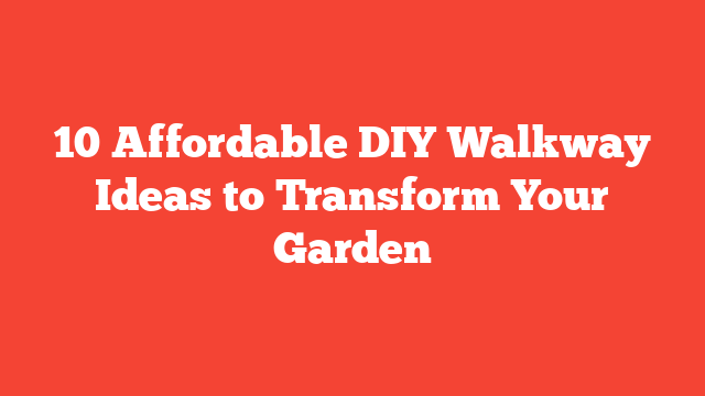 10 Affordable DIY Walkway Ideas to Transform Your Garden