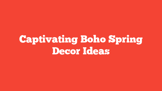 Captivating Boho Spring Decor Ideas