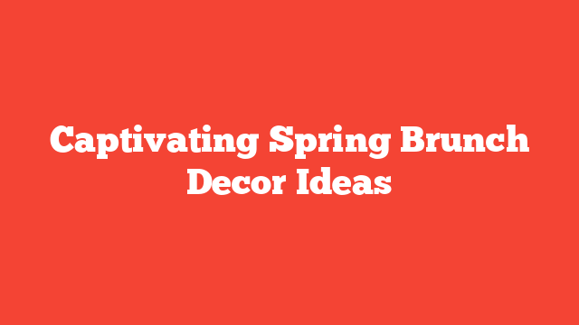 Captivating Spring Brunch Decor Ideas